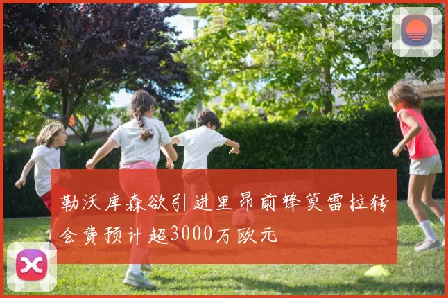 勒沃库森欲引进里昂前锋莫雷拉转会费预计超3000万欧元