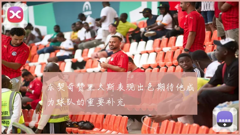 东契奇赞里夫斯表现出色期待他成为球队的重要补充